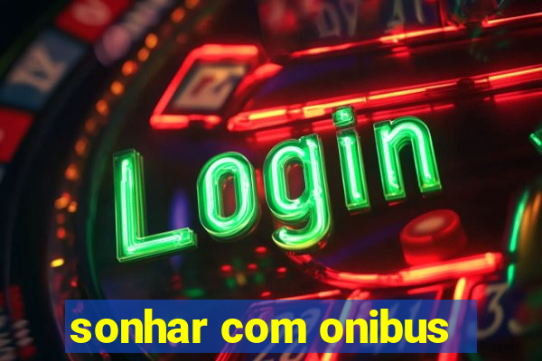 sonhar com onibus